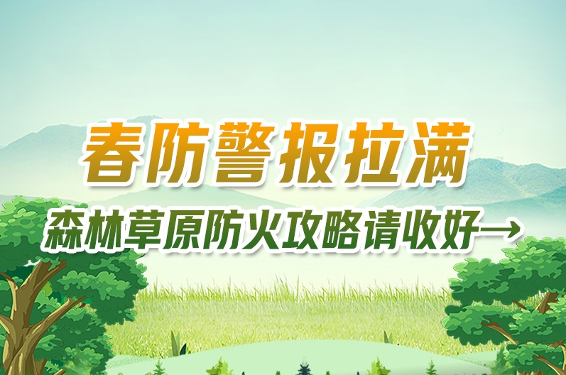 长图｜春防警报拉满！森林草原防火攻略请收好→